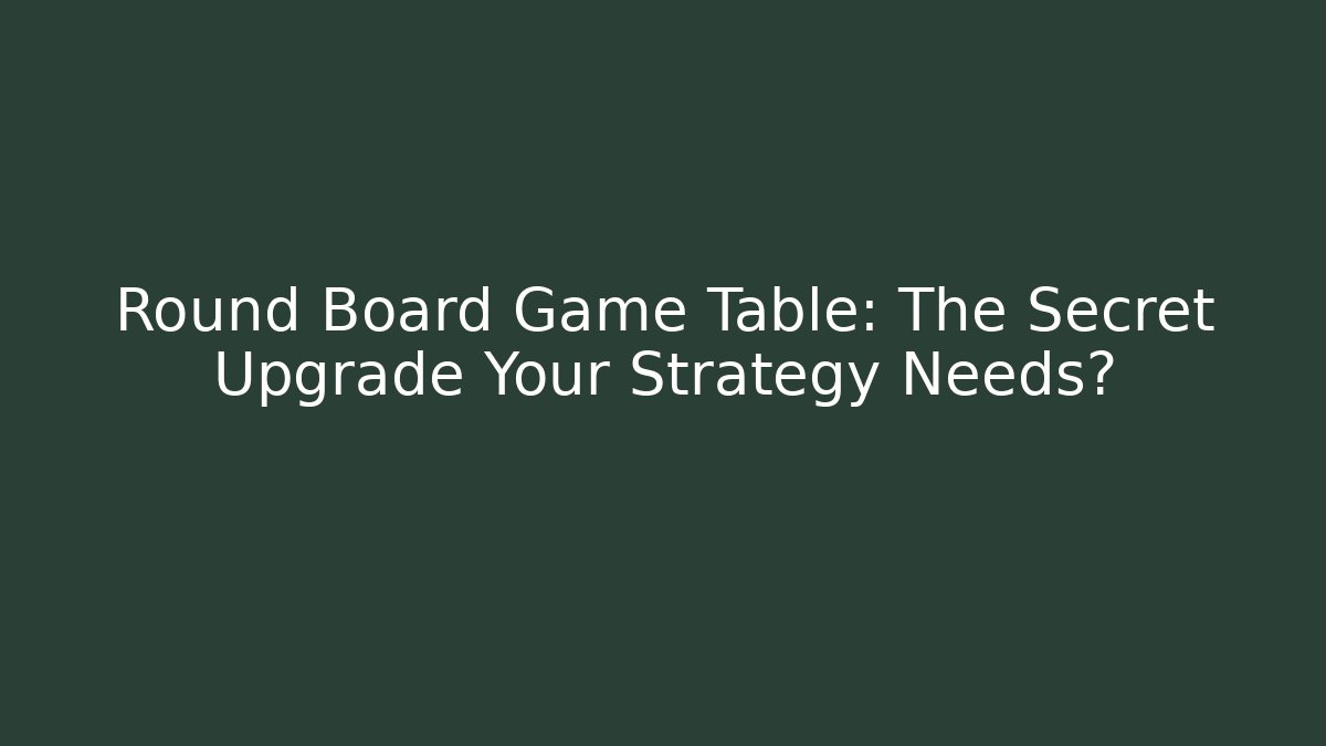 Round Board Game Table: The Secret Upgrade Your Strategy Needs?