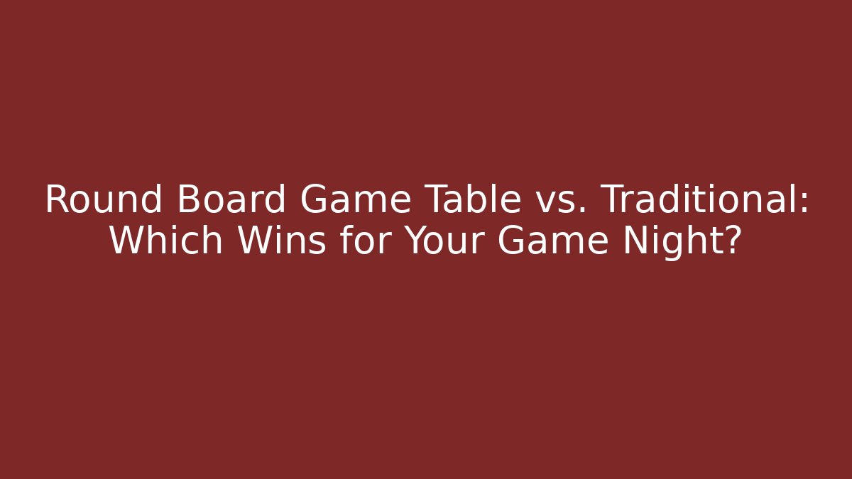 Round Board Game Table vs. Traditional: Which Wins for Your Game Night?