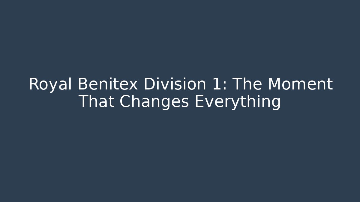 Royal Benitex Division 1: The Moment That Changes Everything