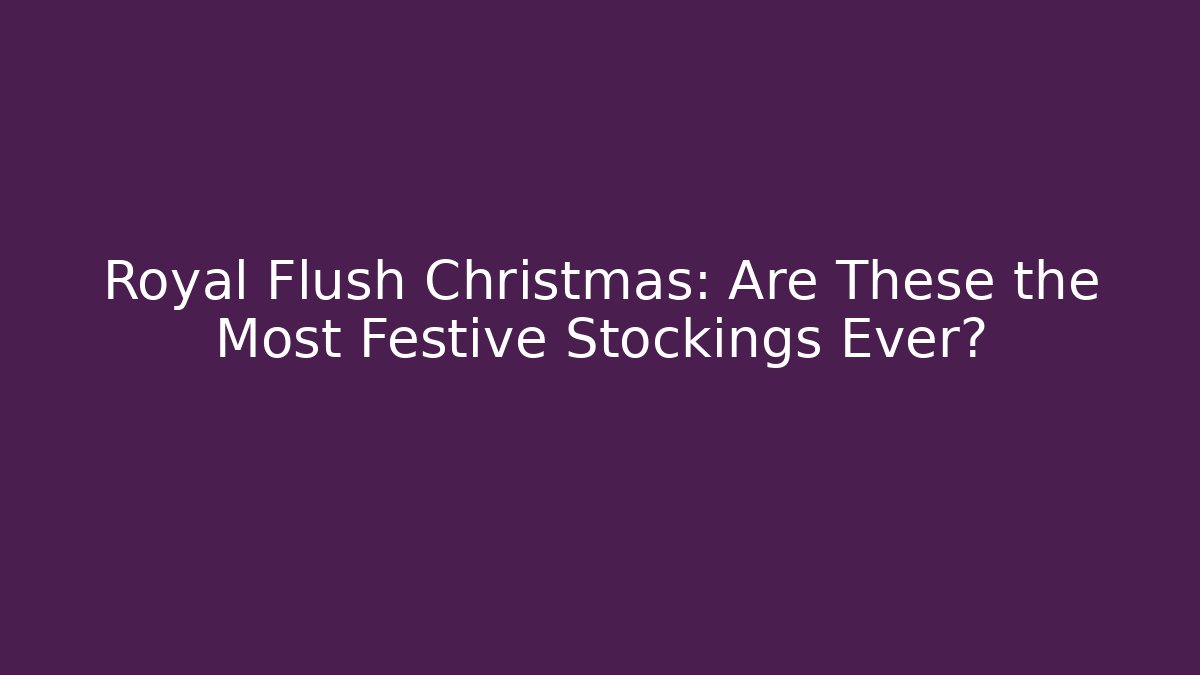 Royal Flush Christmas: Are These the Most Festive Stockings Ever?