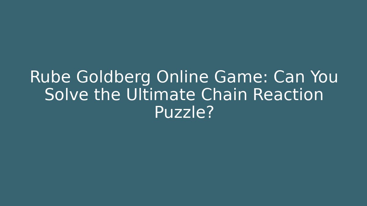 Rube Goldberg Online Game: Can You Solve the Ultimate Chain Reaction Puzzle?