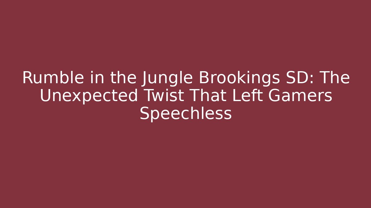 Rumble in the Jungle Brookings SD: The Unexpected Twist That Left Gamers Speechless