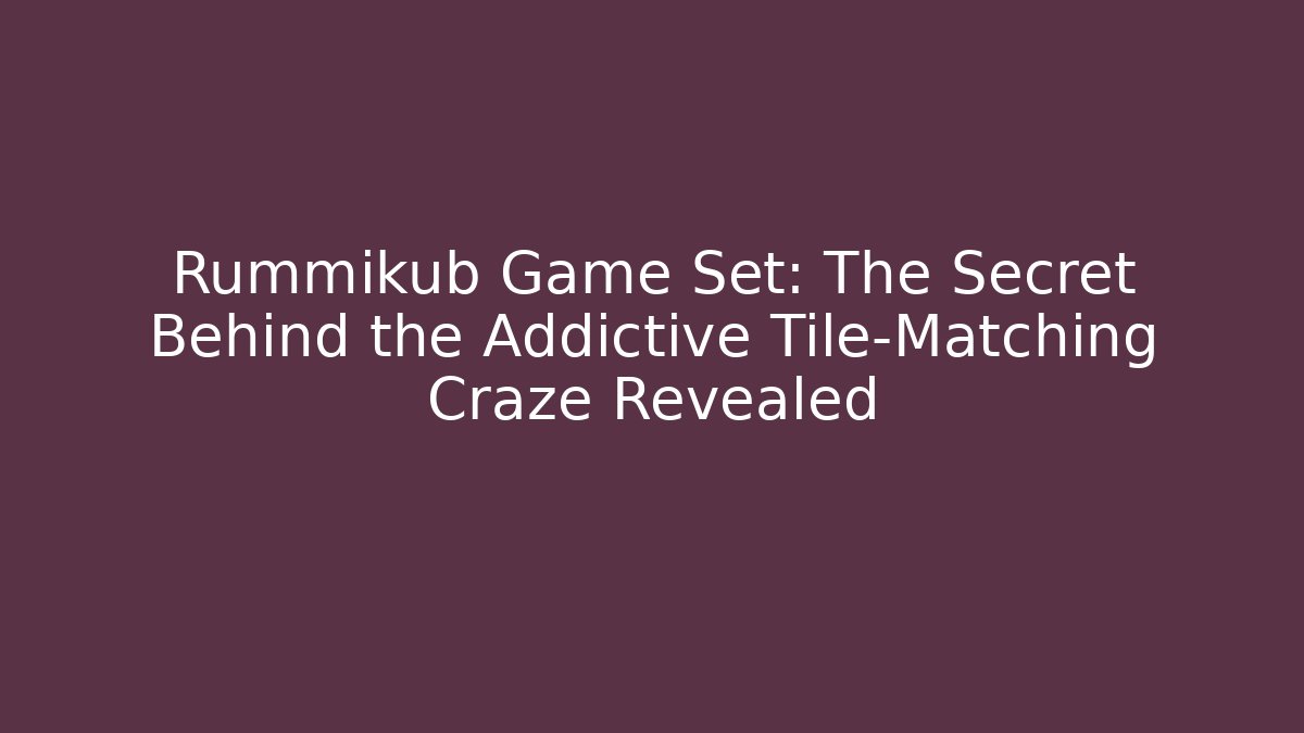 Rummikub Game Set: The Secret Behind the Addictive Tile-Matching Craze Revealed