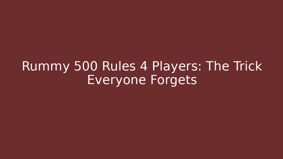 Rummy 500 Rules 4 Players: The Trick Everyone Forgets