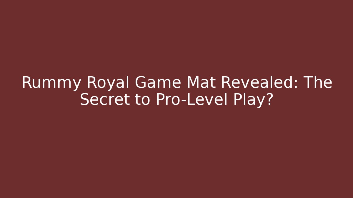 Rummy Royal Game Mat Revealed: The Secret to Pro-Level Play?
