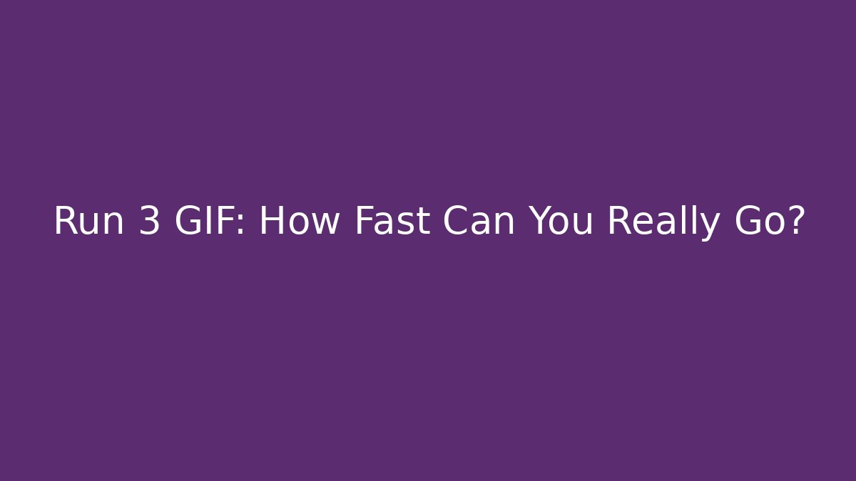 Run 3 GIF: How Fast Can You Really Go?