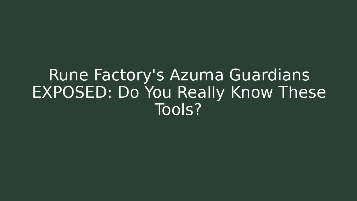 Rune Factory's Azuma Guardians EXPOSED: Do You Really Know These Tools?