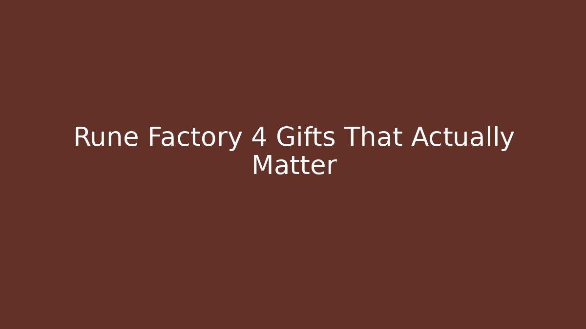 Rune Factory 4 Gifts That Actually Matter