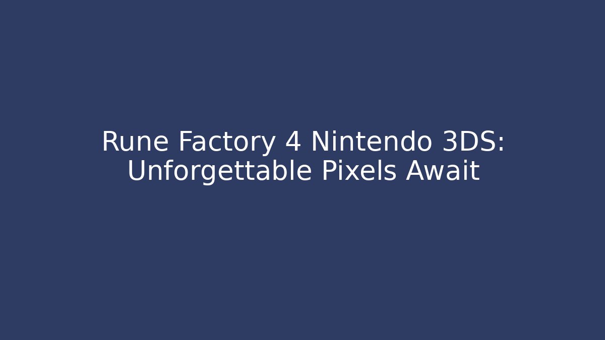 Rune Factory 4 Nintendo 3DS: Unforgettable Pixels Await