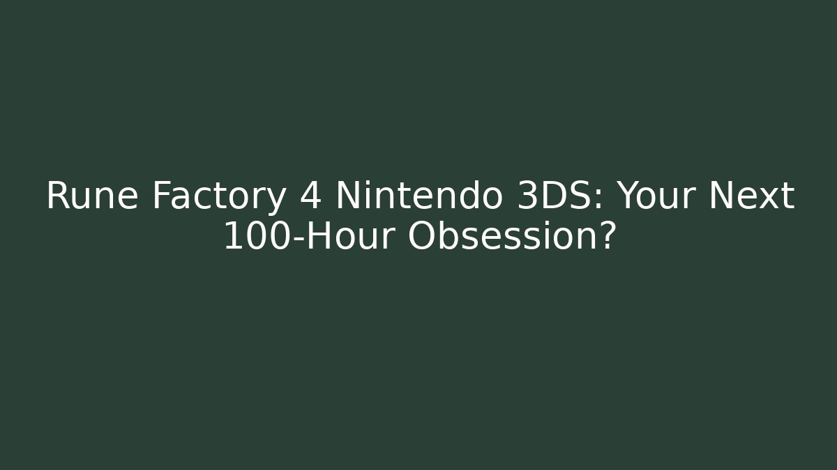 Rune Factory 4 Nintendo 3DS: Your Next 100-Hour Obsession?