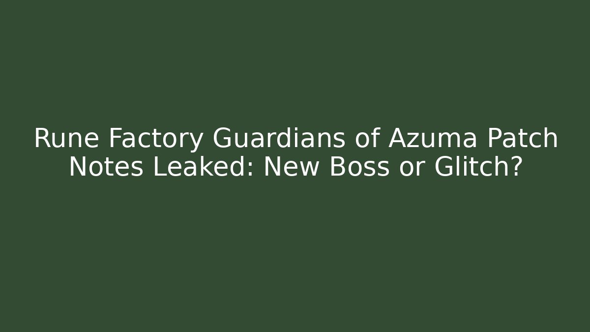 Rune Factory Guardians of Azuma Patch Notes Leaked: New Boss or Glitch?