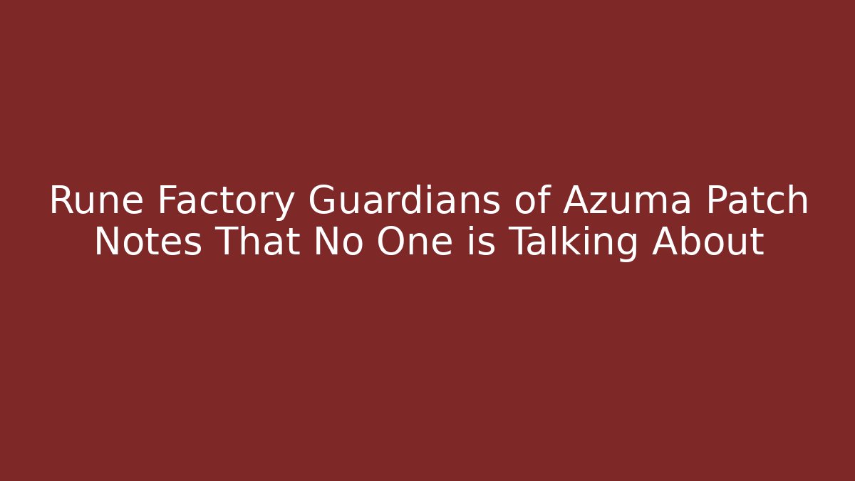 Rune Factory Guardians of Azuma Patch Notes That No One is Talking About