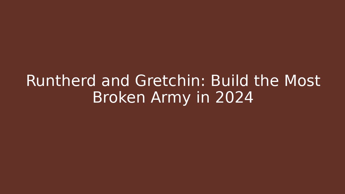 Runtherd and Gretchin: Build the Most Broken Army in 2024