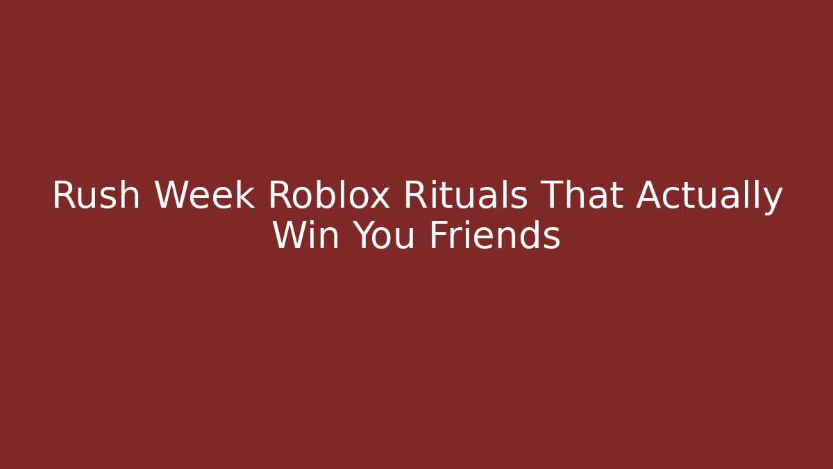 Rush Week Roblox Rituals That Actually Win You Friends