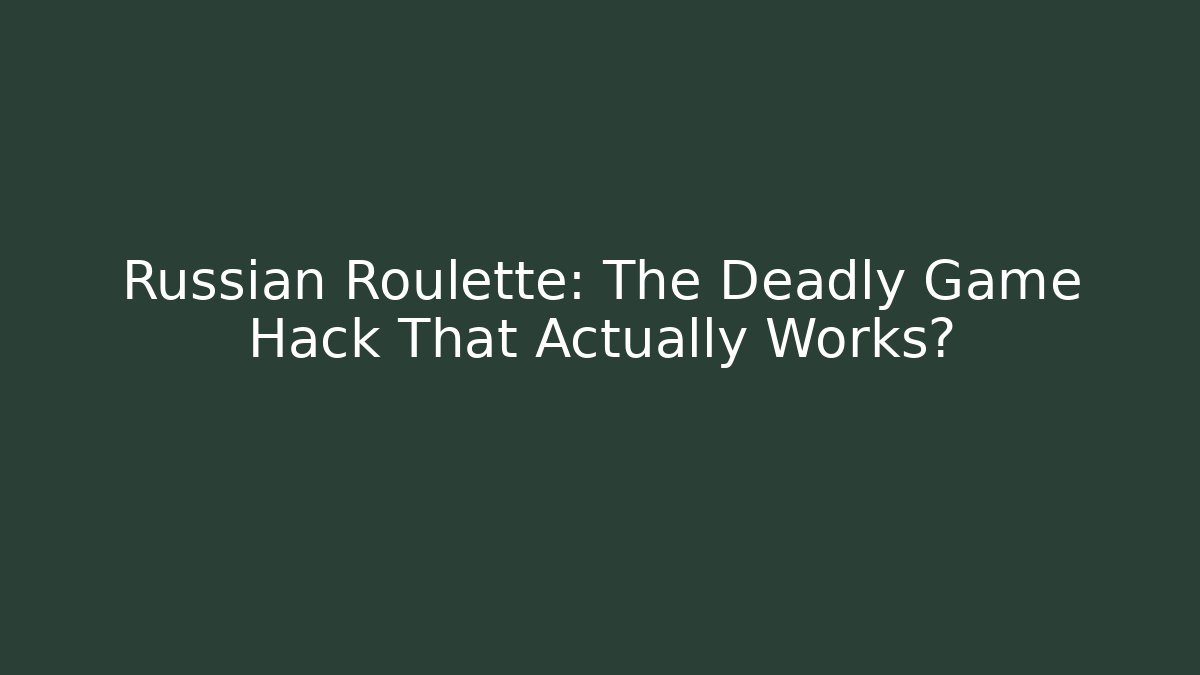 Russian Roulette: The Deadly Game Hack That Actually Works?