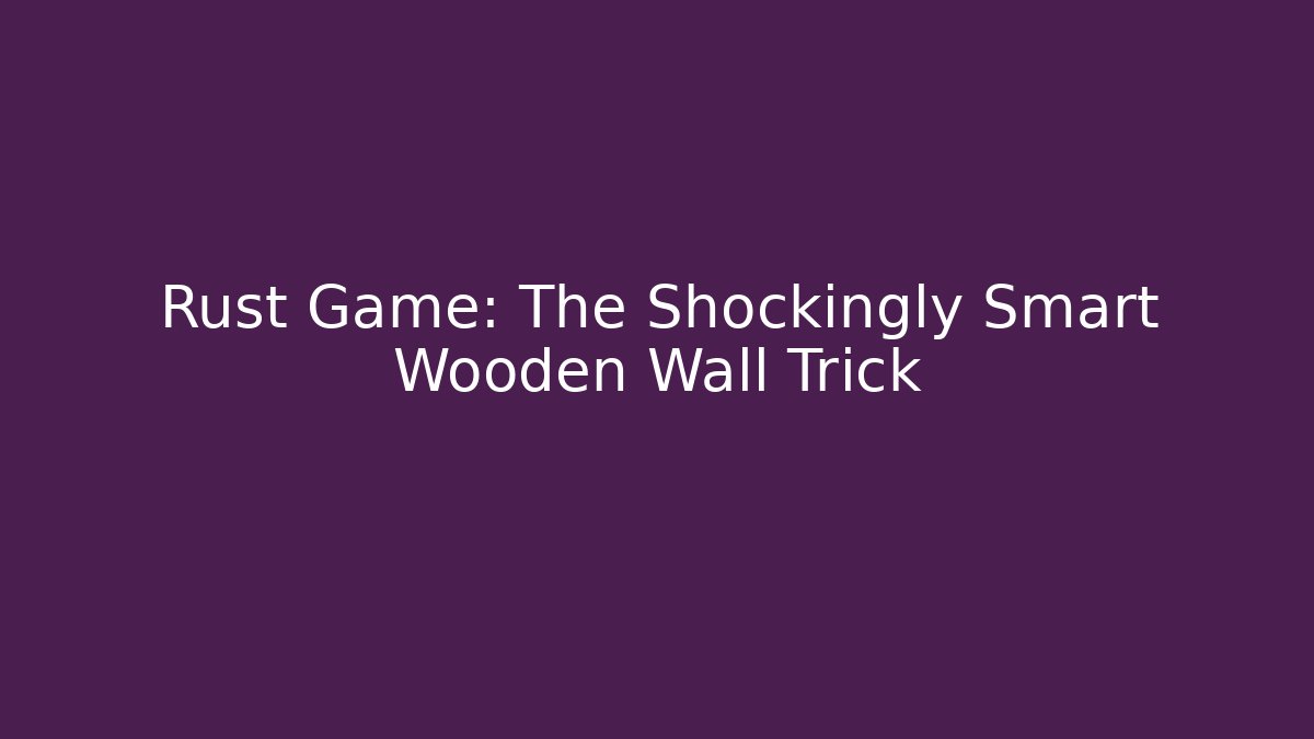 Rust Game: The Shockingly Smart Wooden Wall Trick