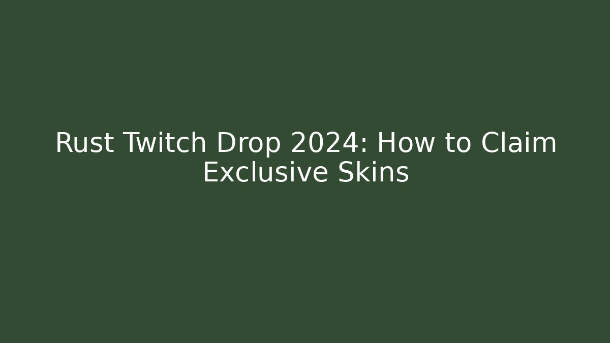 Rust Twitch Drop 2024: How to Claim Exclusive Skins