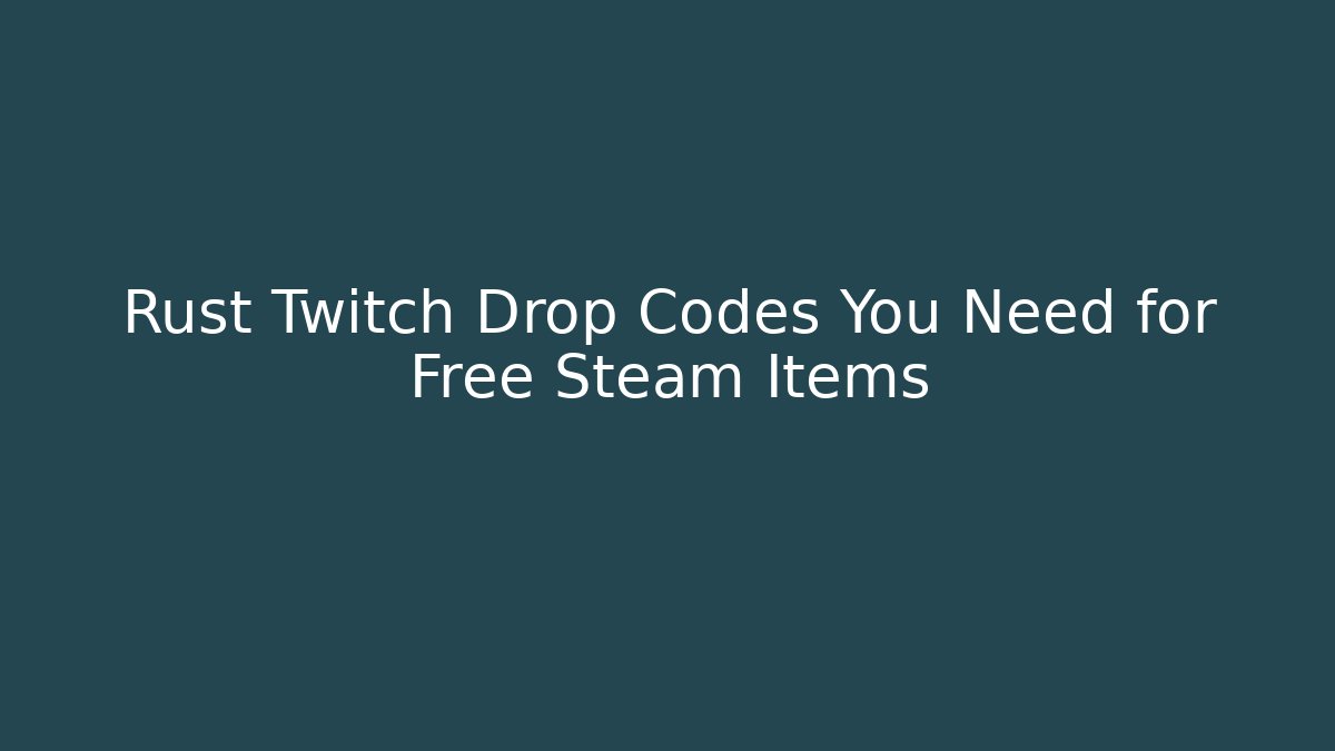 Rust Twitch Drop Codes You Need for Free Steam Items