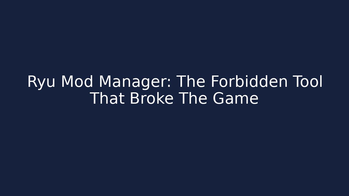 Ryū Mod Manager: The Forbidden Tool That Broke The Game