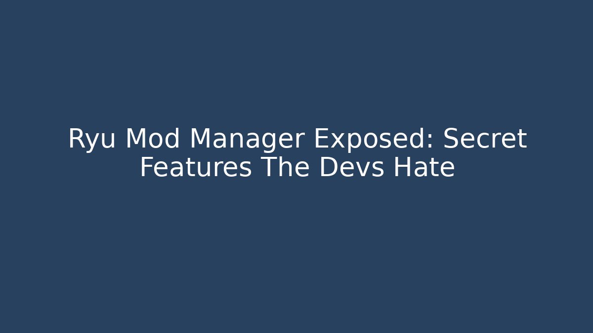 Ryū Mod Manager Exposed: Secret Features The Devs Hate