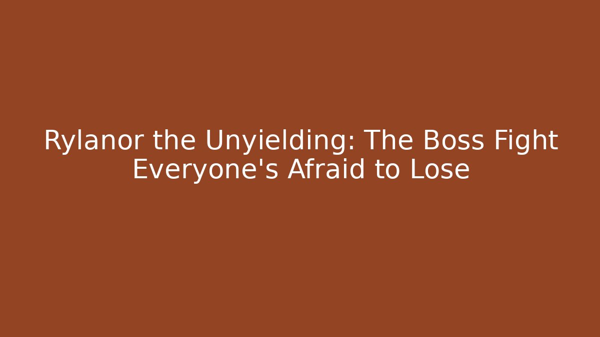 Rylanor the Unyielding: The Boss Fight Everyone’s Afraid to Lose
