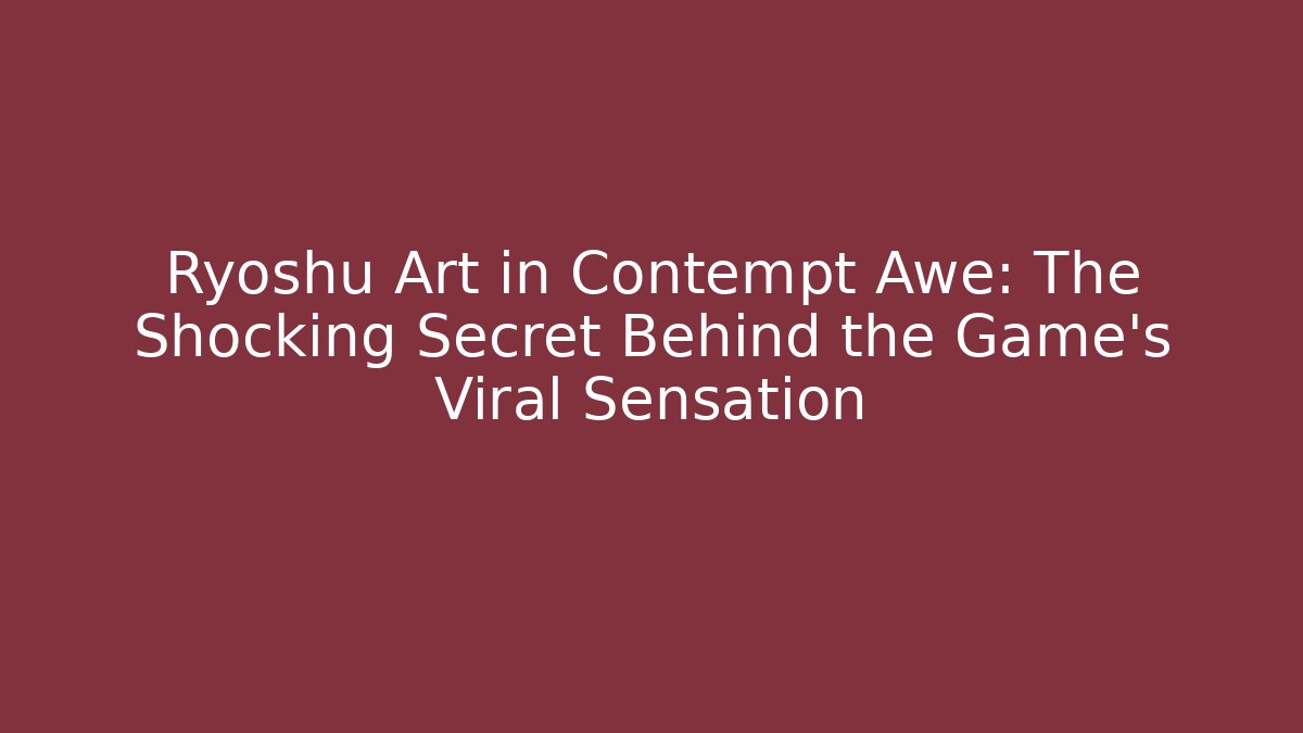Ryoshu Art in Contempt Awe: The Shocking Secret Behind the Game's Viral Sensation