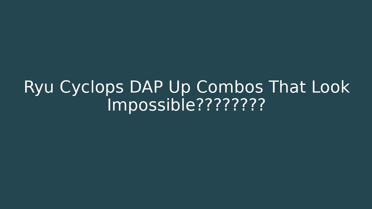 Ryu Cyclops DAP Up Combos That Look Impossible但其实是合法连招