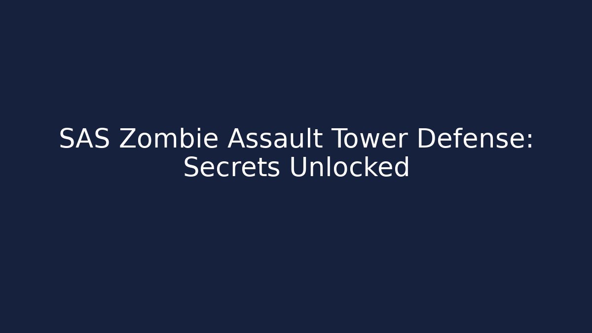SAS Zombie Assault Tower Defense: Secrets Unlocked