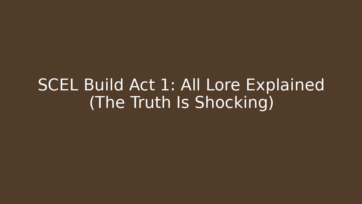 SCEL Build Act 1: All Lore Explained (The Truth Is Shocking)