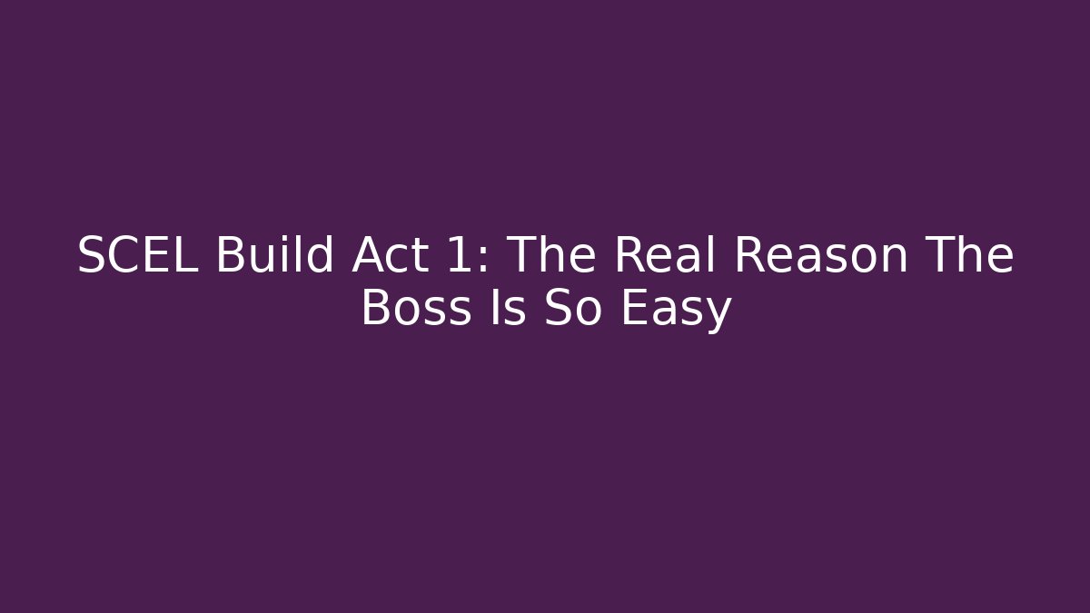 SCEL Build Act 1: The Real Reason The Boss Is So Easy