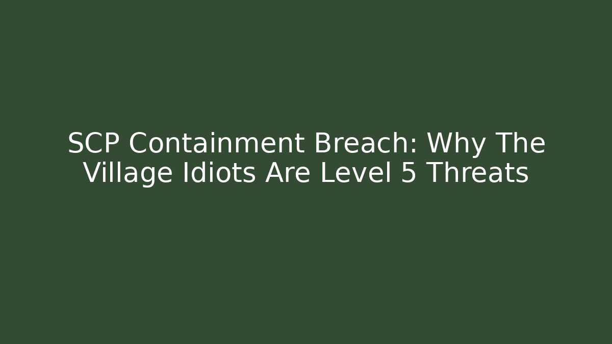 SCP Containment Breach: Why The Village Idiots Are Level 5 Threats