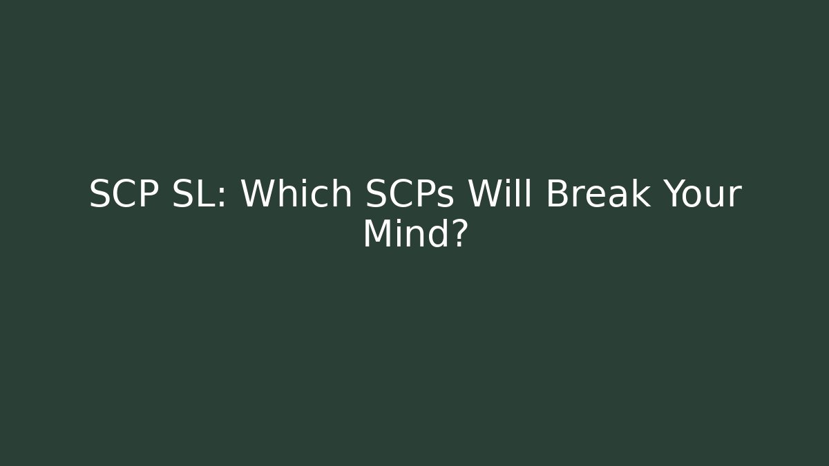 SCP SL: Which SCPs Will Break Your Mind?