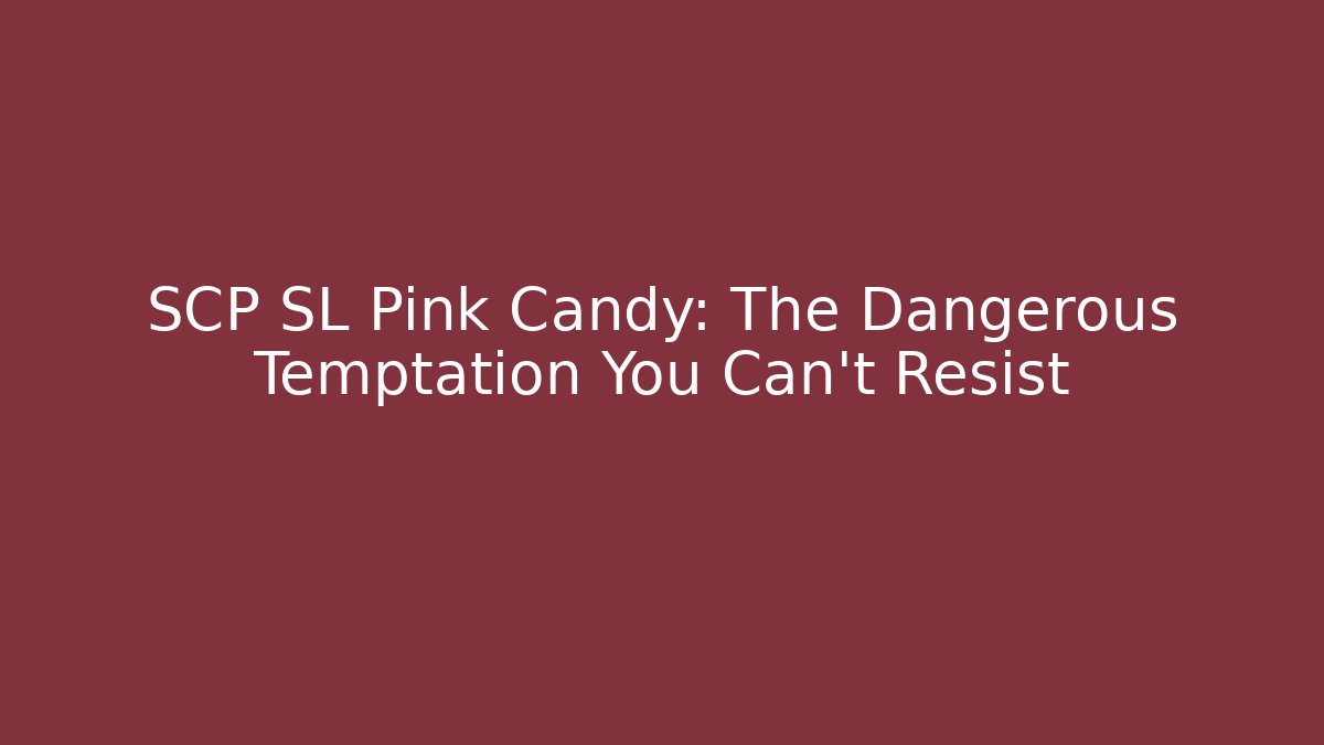 SCP SL Pink Candy: The Dangerous Temptation You Can't Resist - Celivion