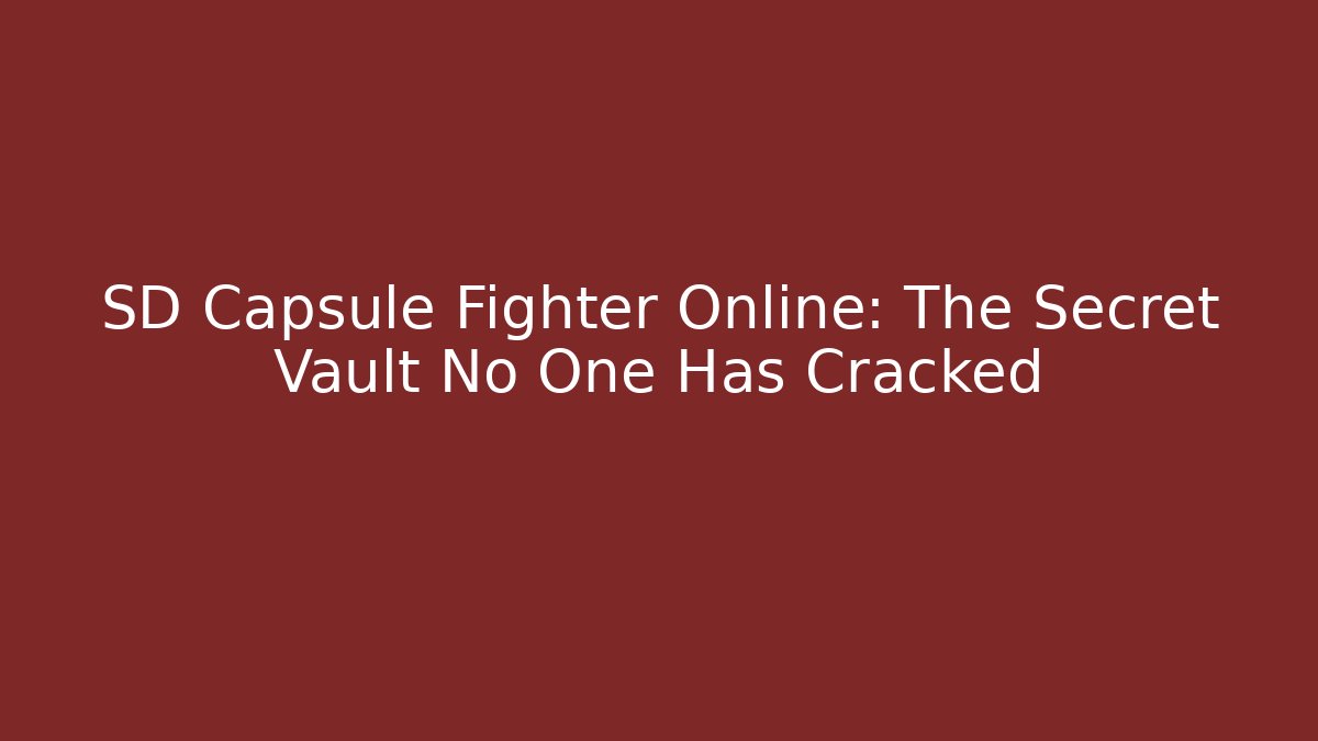 SD Capsule Fighter Online: The Secret Vault No One Has Cracked