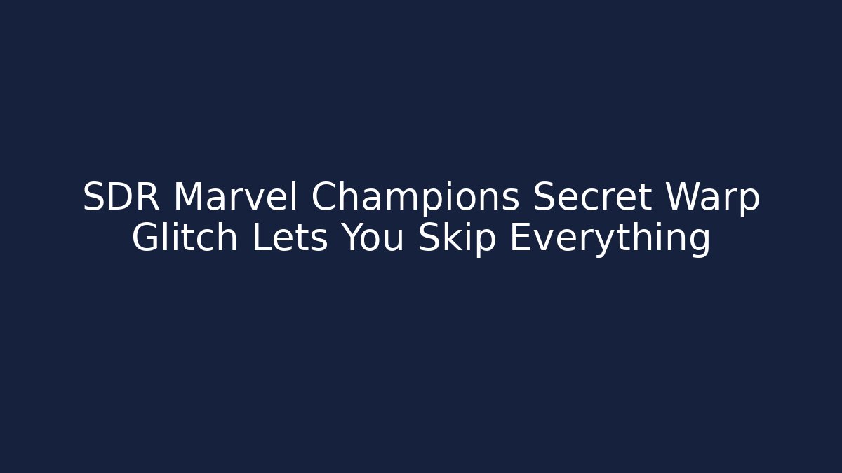 SDR Marvel Champions Secret Warp Glitch Lets You Skip Everything