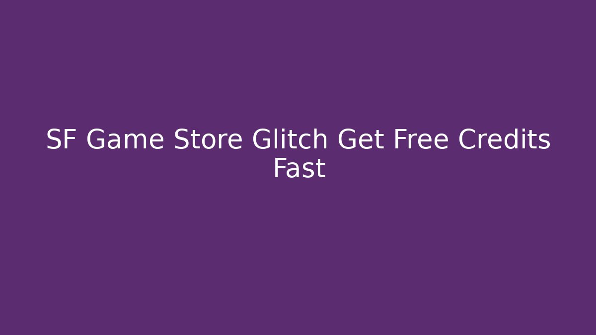 SF Game Store Glitch Get Free Credits Fast