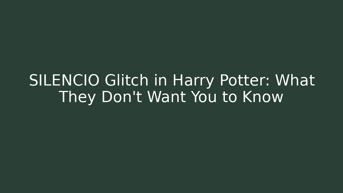 SILENCIO Glitch in Harry Potter: What They Don't Want You to Know