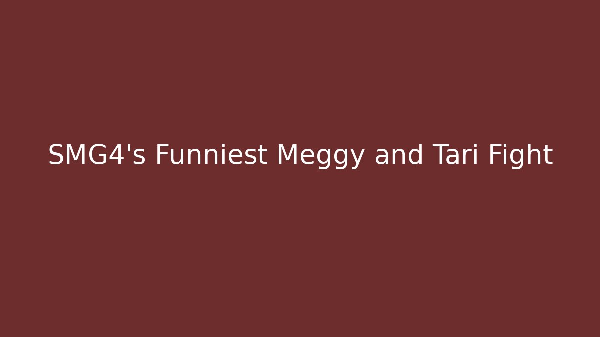 SMG4’s Funniest Meggy and Tari Fight