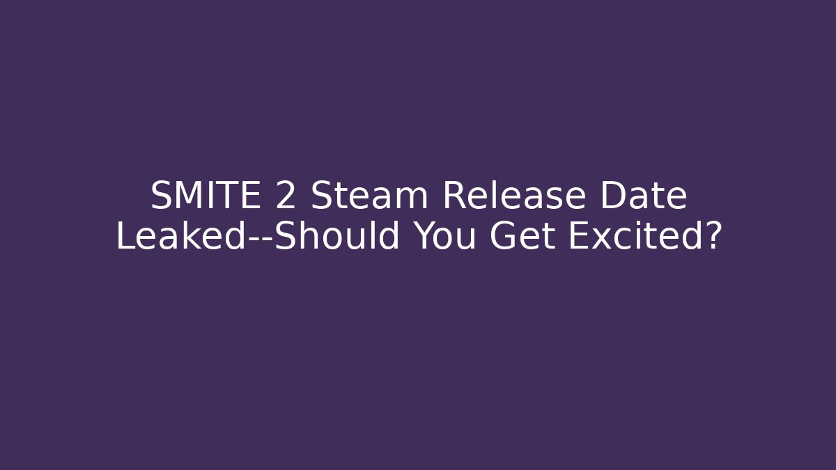 SMITE 2 Steam Release Date Leaked—Should You Get Excited?