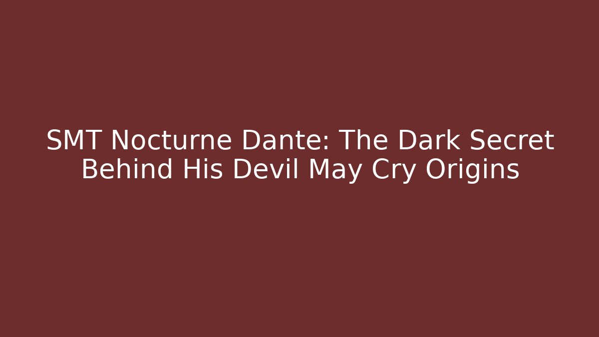 SMT Nocturne Dante: The Dark Secret Behind His Devil May Cry Origins - Celivion