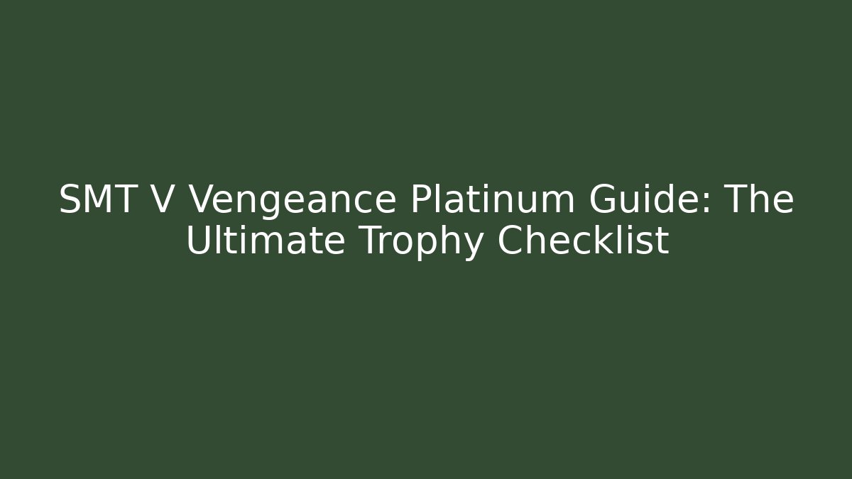 SMT V Vengeance Platinum Guide: The Ultimate Trophy Checklist - Celivion