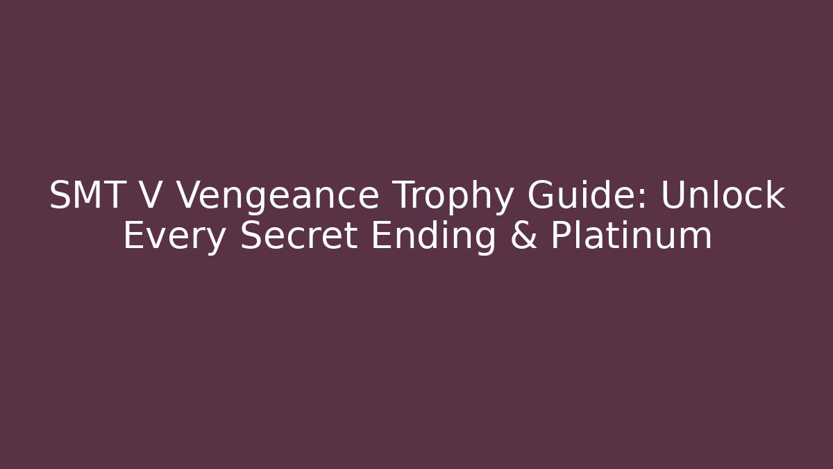 SMT V Vengeance Trophy Guide: Unlock Every Secret Ending & Platinum