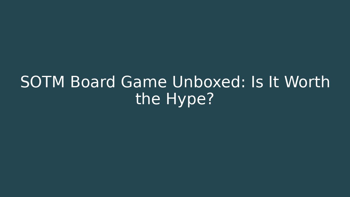 SOTM Board Game Unboxed: Is It Worth the Hype?