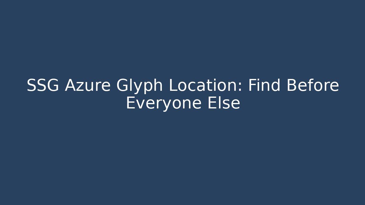 SSG Azure Glyph Location: Find Before Everyone Else