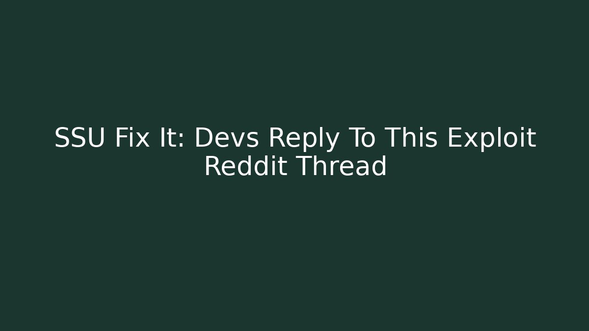 SSU Fix It: Devs Reply To This Exploit Reddit Thread