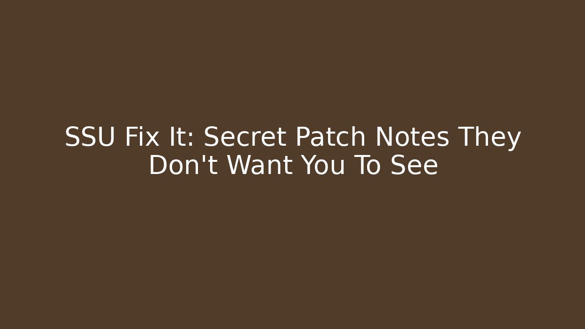 SSU Fix It: Secret Patch Notes They Don't Want You To See - Celivion