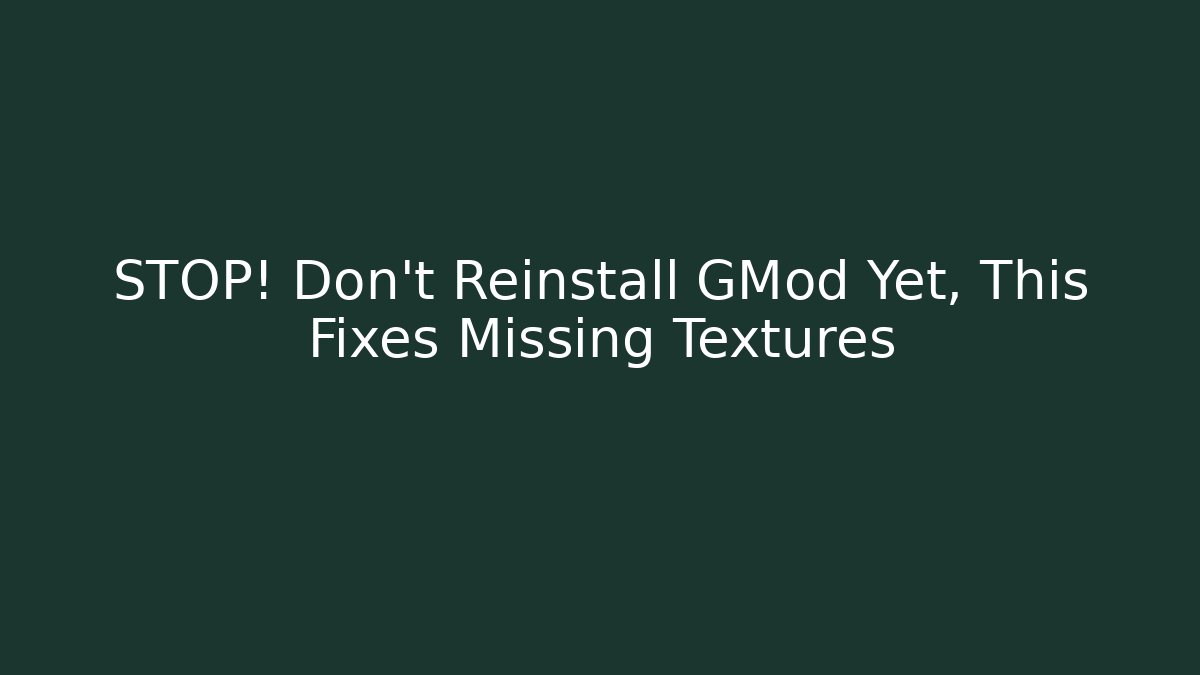 STOP! Don't Reinstall GMod Yet, This Fixes Missing Textures