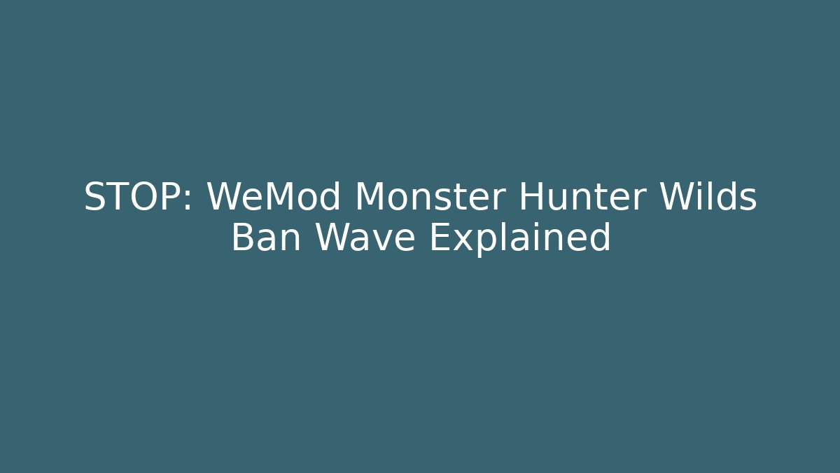 STOP: WeMod Monster Hunter Wilds Ban Wave Explained - Celivion