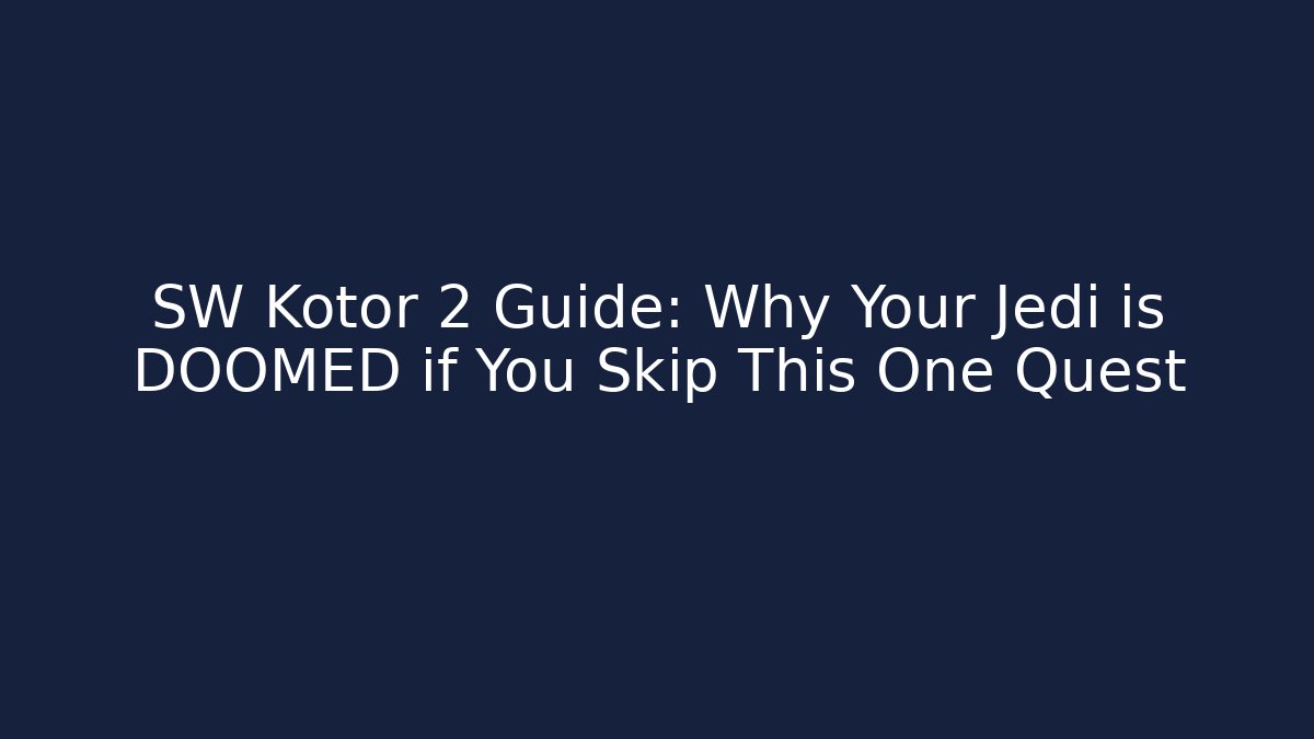 SW Kotor 2 Guide: Why Your Jedi is DOOMED if You Skip This One Quest