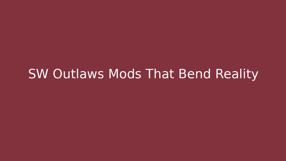 SW Outlaws Mods That Bend Reality
